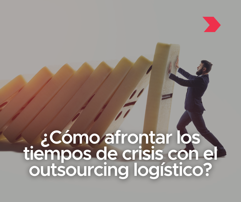 ¿Cómo afrontar los tiempos de crisis con el outsourcing logístico?
