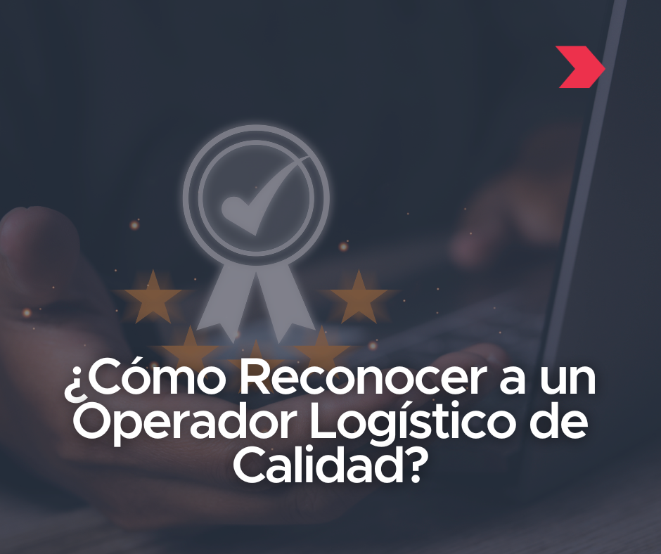 ¿Cómo Reconocer un Operador Logístico de Calidad?